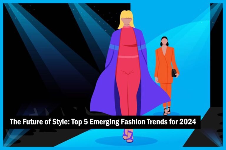 The Future of Style: Top 5 Emerging Fashion Trends for 2024